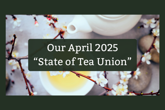 Our April 2025 "State of Tea Union"